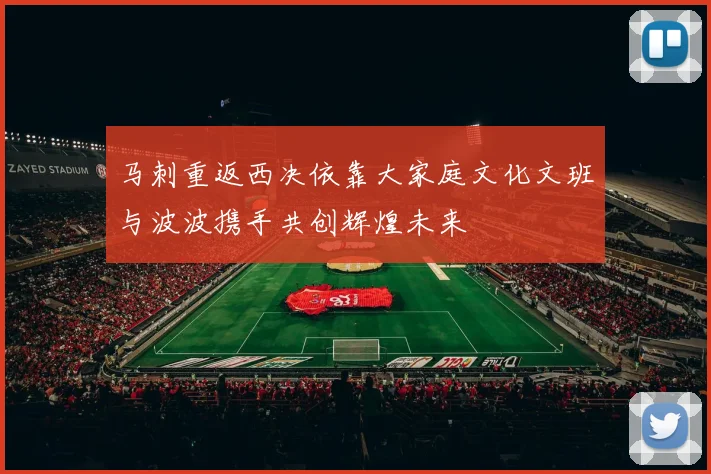 马刺重返西决依靠大家庭文化文班与波波携手共创辉煌未来