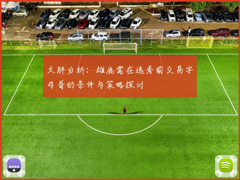 文胖分析:雄鹿需在选秀前交易字母哥的条件与策略探讨