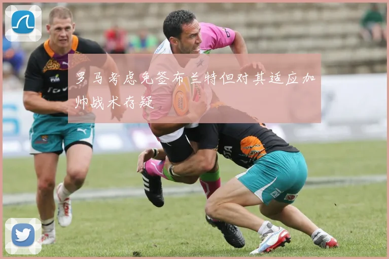 罗马考虑免签布兰特但对其适应加帅战术存疑