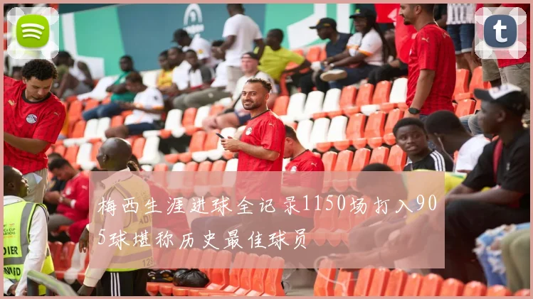 梅西生涯进球全记录1150场打入905球堪称历史最佳球员